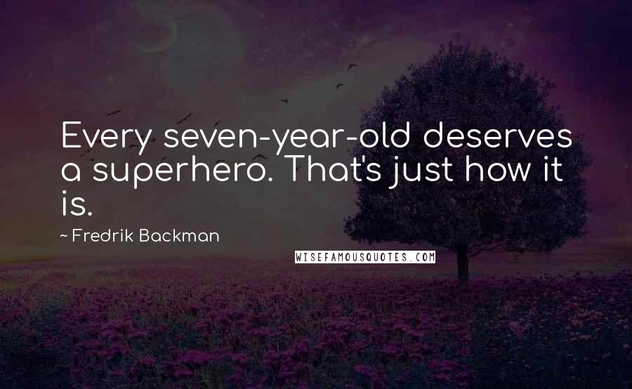 Fredrik Backman Quotes: Every seven-year-old deserves a superhero. That's just how it is.