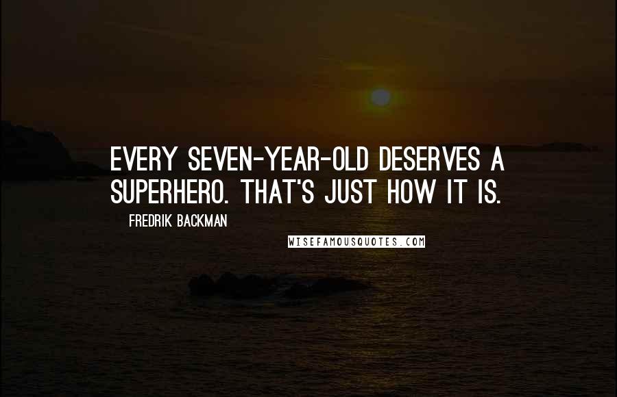 Fredrik Backman Quotes: Every seven-year-old deserves a superhero. That's just how it is.