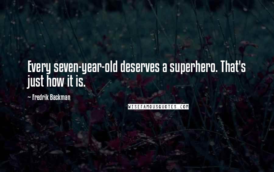 Fredrik Backman Quotes: Every seven-year-old deserves a superhero. That's just how it is.