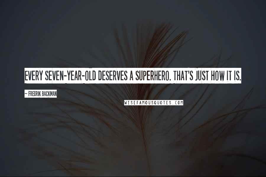 Fredrik Backman Quotes: Every seven-year-old deserves a superhero. That's just how it is.