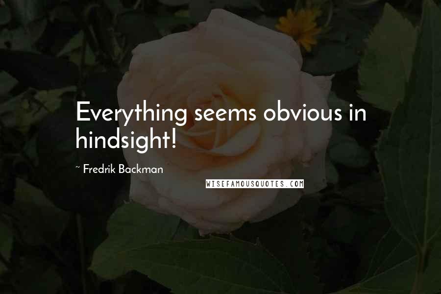 Fredrik Backman Quotes: Everything seems obvious in hindsight!