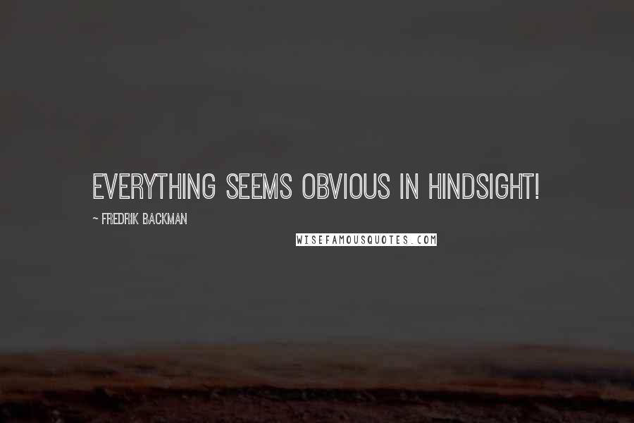 Fredrik Backman Quotes: Everything seems obvious in hindsight!