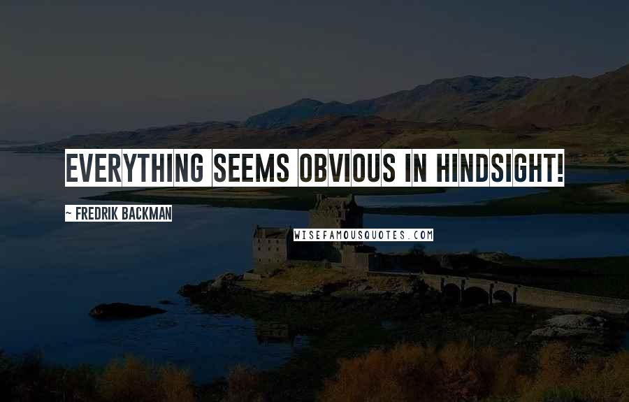 Fredrik Backman Quotes: Everything seems obvious in hindsight!