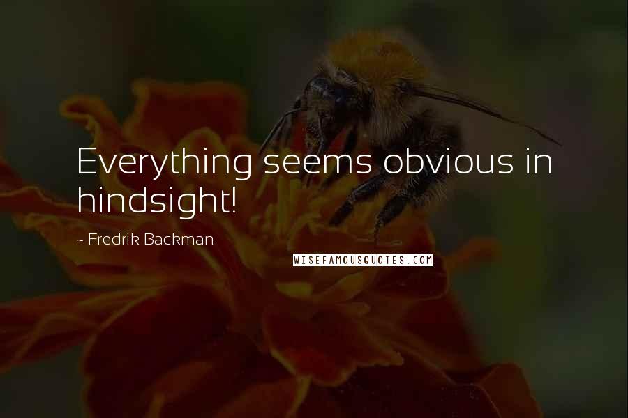 Fredrik Backman Quotes: Everything seems obvious in hindsight!