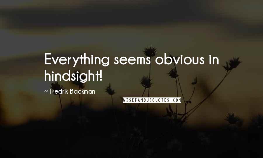 Fredrik Backman Quotes: Everything seems obvious in hindsight!