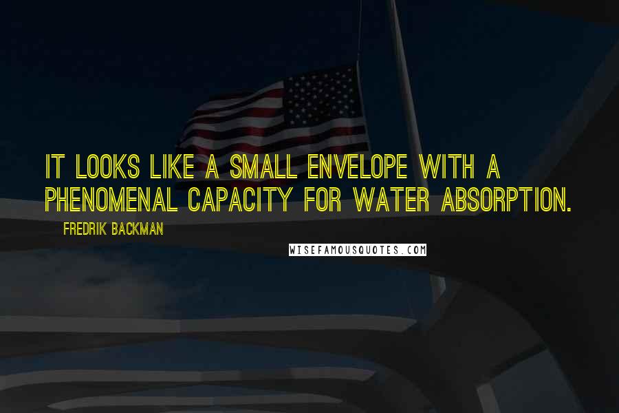 Fredrik Backman Quotes: it looks like a small envelope with a phenomenal capacity for water absorption.