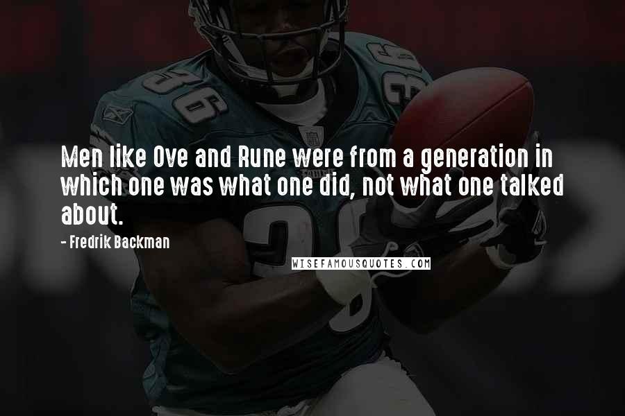 Fredrik Backman Quotes: Men like Ove and Rune were from a generation in which one was what one did, not what one talked about.