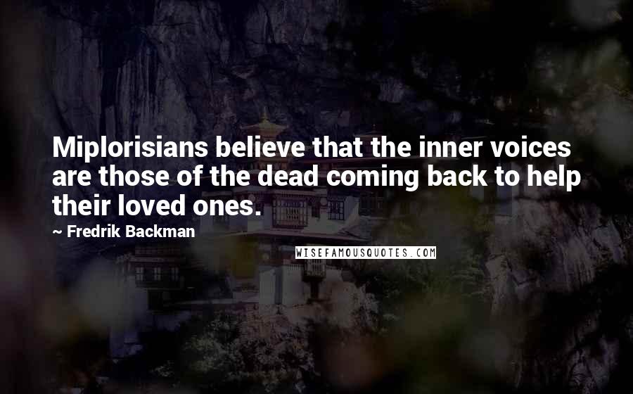 Fredrik Backman Quotes: Miplorisians believe that the inner voices are those of the dead coming back to help their loved ones.