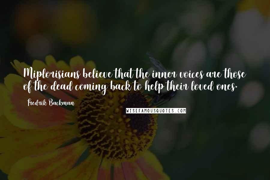 Fredrik Backman Quotes: Miplorisians believe that the inner voices are those of the dead coming back to help their loved ones.