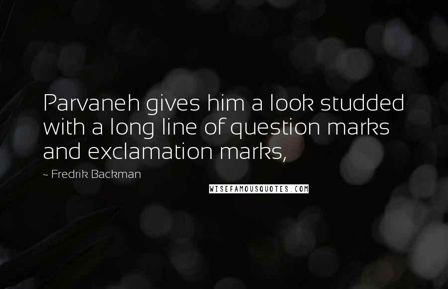 Fredrik Backman Quotes: Parvaneh gives him a look studded with a long line of question marks and exclamation marks,