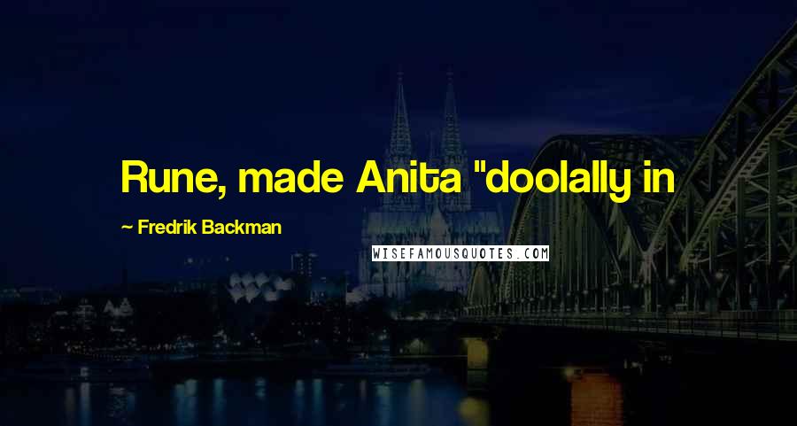 Fredrik Backman Quotes: Rune, made Anita "doolally in