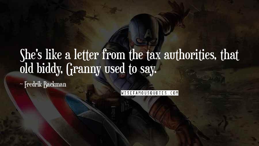 Fredrik Backman Quotes: She's like a letter from the tax authorities, that old biddy, Granny used to say.