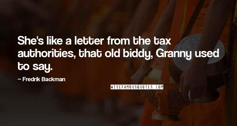 Fredrik Backman Quotes: She's like a letter from the tax authorities, that old biddy, Granny used to say.