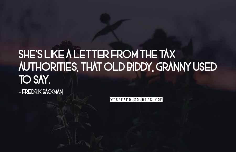 Fredrik Backman Quotes: She's like a letter from the tax authorities, that old biddy, Granny used to say.