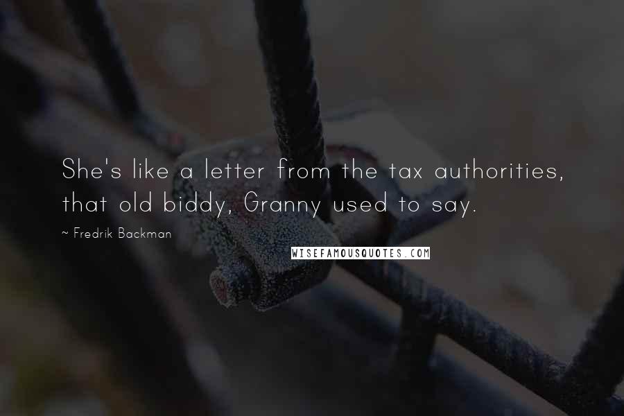 Fredrik Backman Quotes: She's like a letter from the tax authorities, that old biddy, Granny used to say.