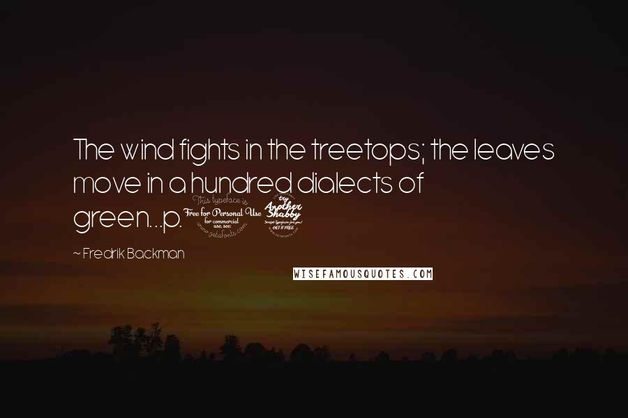 Fredrik Backman Quotes: The wind fights in the treetops; the leaves move in a hundred dialects of green...p.17