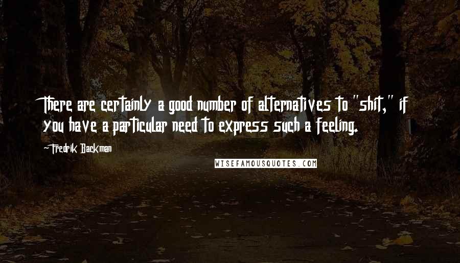 Fredrik Backman Quotes: There are certainly a good number of alternatives to "shit," if you have a particular need to express such a feeling.