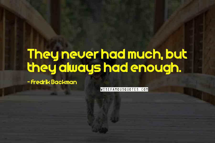 Fredrik Backman Quotes: They never had much, but they always had enough.