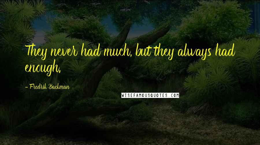 Fredrik Backman Quotes: They never had much, but they always had enough.