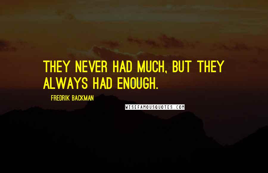 Fredrik Backman Quotes: They never had much, but they always had enough.