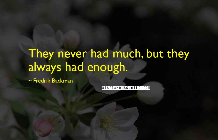 Fredrik Backman Quotes: They never had much, but they always had enough.
