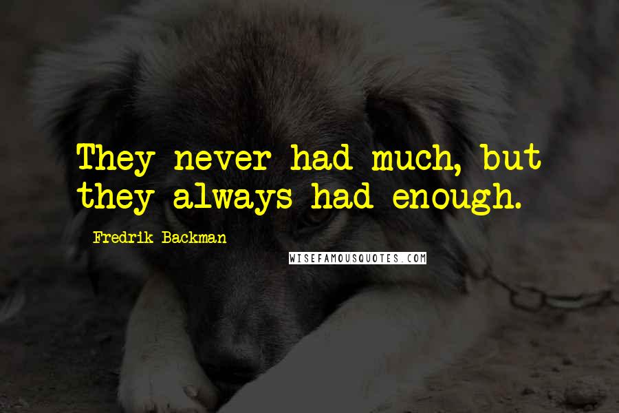 Fredrik Backman Quotes: They never had much, but they always had enough.