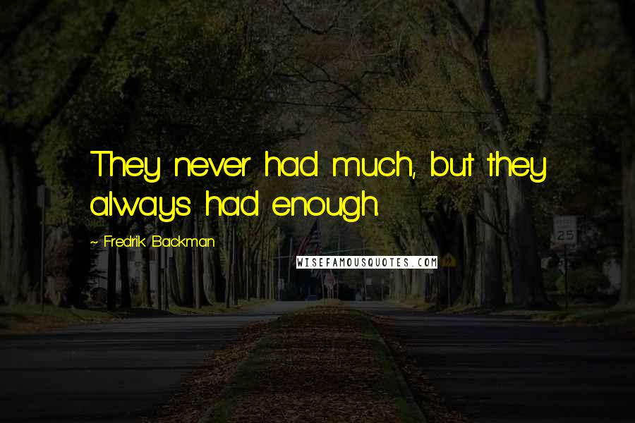 Fredrik Backman Quotes: They never had much, but they always had enough.