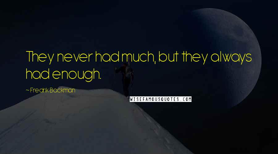 Fredrik Backman Quotes: They never had much, but they always had enough.