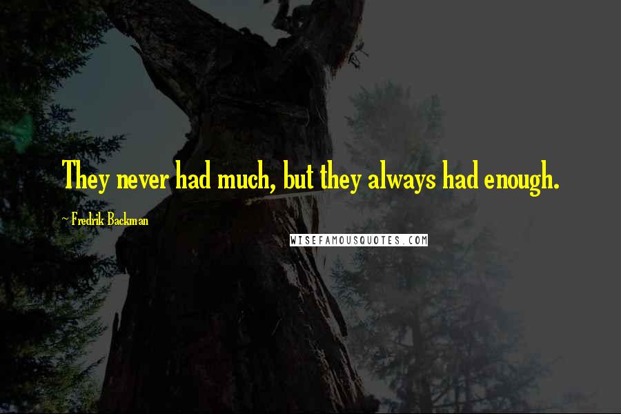 Fredrik Backman Quotes: They never had much, but they always had enough.