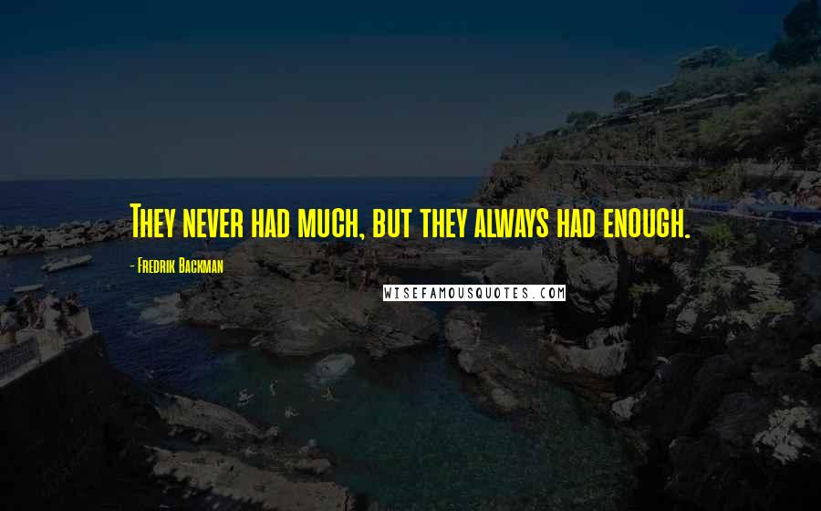 Fredrik Backman Quotes: They never had much, but they always had enough.