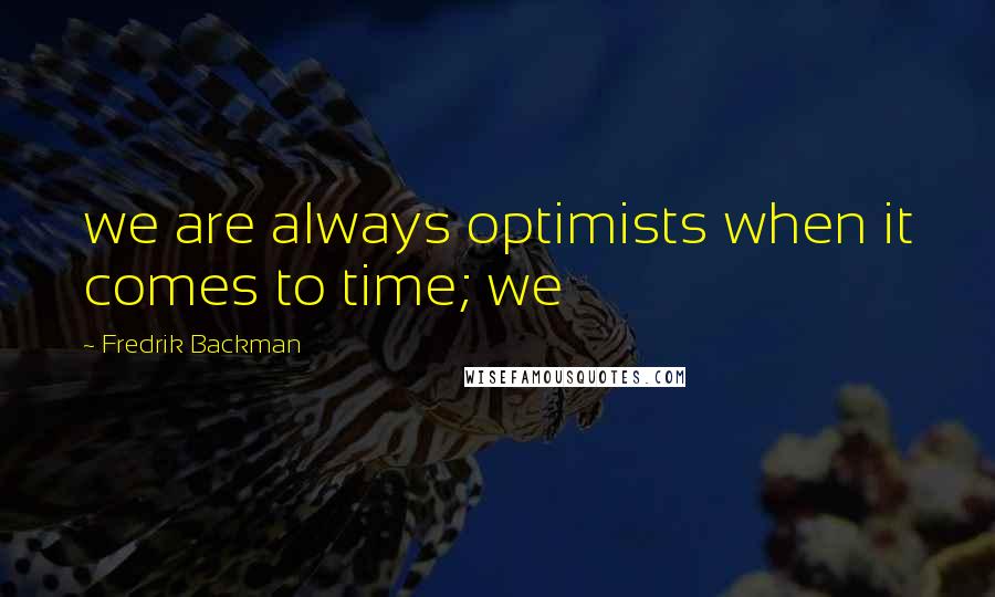 Fredrik Backman Quotes: we are always optimists when it comes to time; we