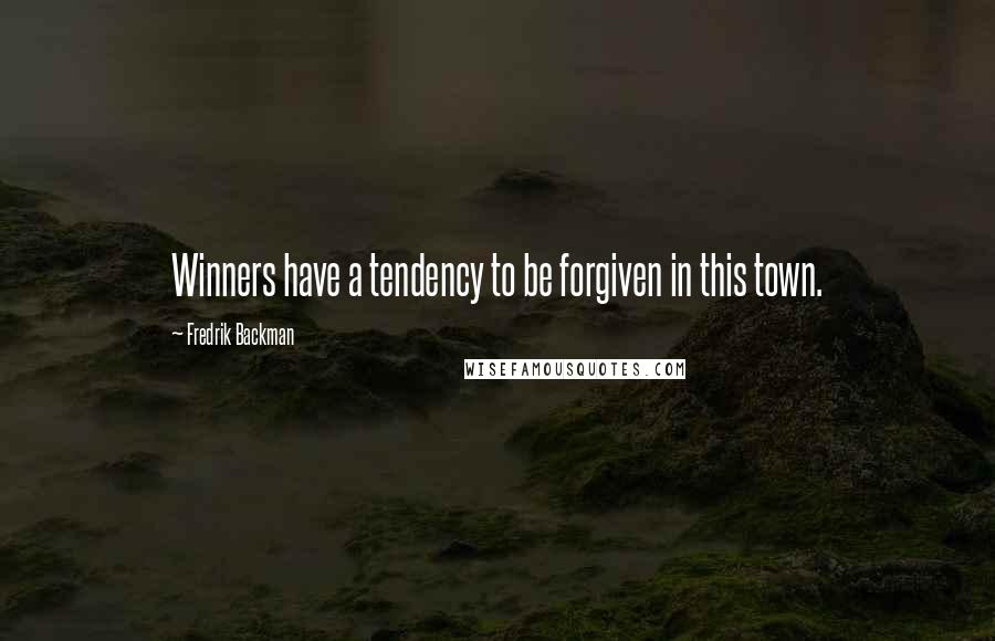 Fredrik Backman Quotes: Winners have a tendency to be forgiven in this town.