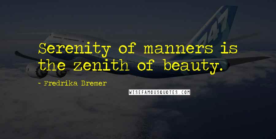 Fredrika Bremer Quotes: Serenity of manners is the zenith of beauty.