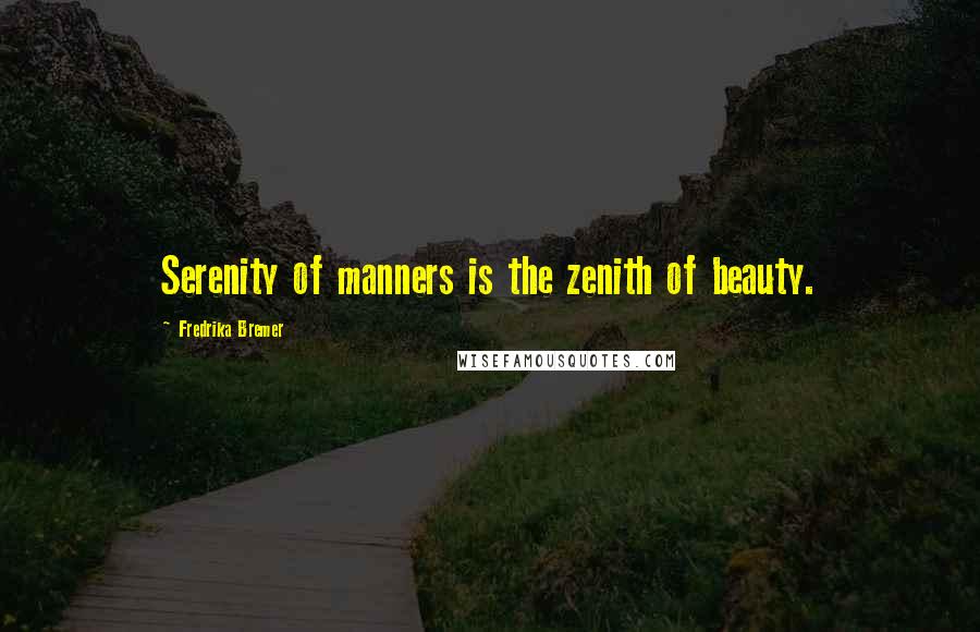 Fredrika Bremer Quotes: Serenity of manners is the zenith of beauty.