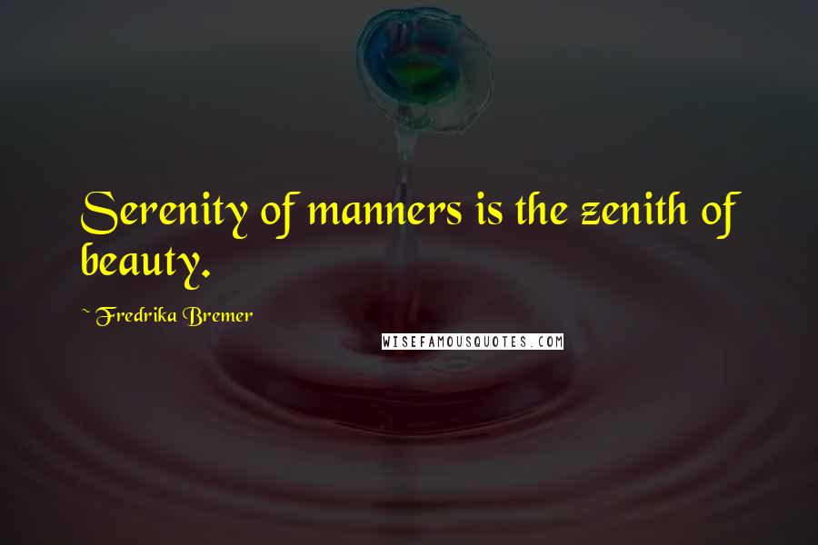 Fredrika Bremer Quotes: Serenity of manners is the zenith of beauty.