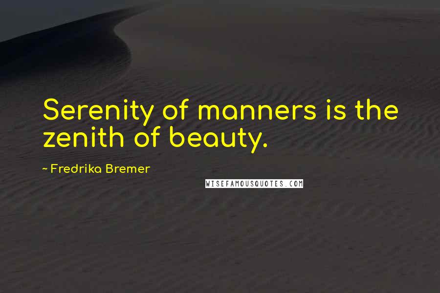 Fredrika Bremer Quotes: Serenity of manners is the zenith of beauty.