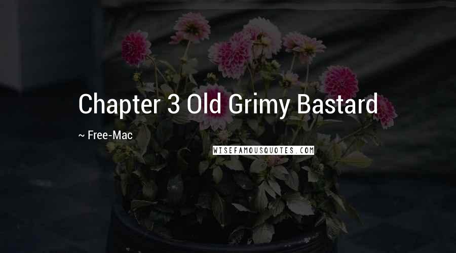 Free-Mac Quotes: Chapter 3 Old Grimy Bastard