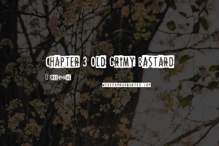 Free-Mac Quotes: Chapter 3 Old Grimy Bastard