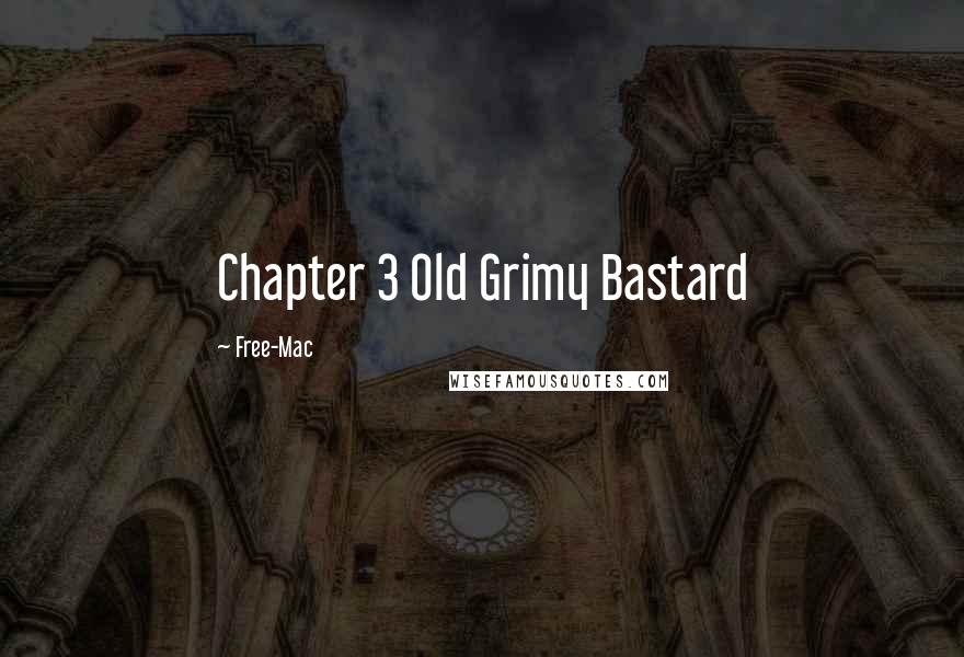 Free-Mac Quotes: Chapter 3 Old Grimy Bastard