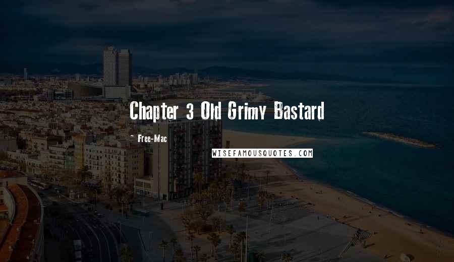 Free-Mac Quotes: Chapter 3 Old Grimy Bastard