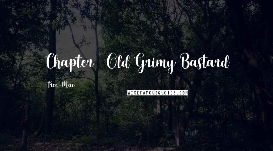 Free-Mac Quotes: Chapter 3 Old Grimy Bastard