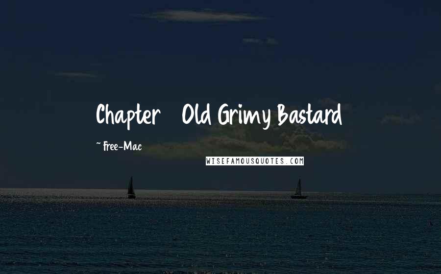 Free-Mac Quotes: Chapter 3 Old Grimy Bastard