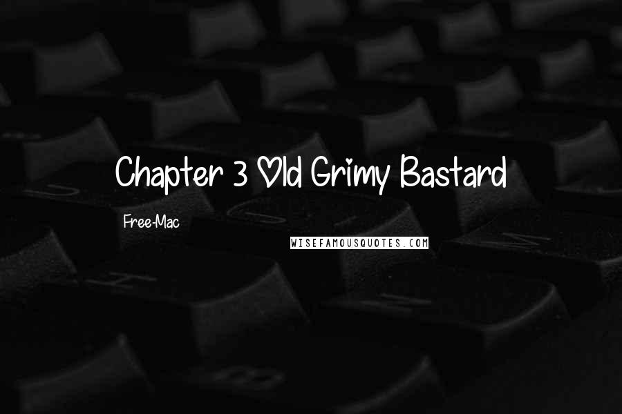 Free-Mac Quotes: Chapter 3 Old Grimy Bastard