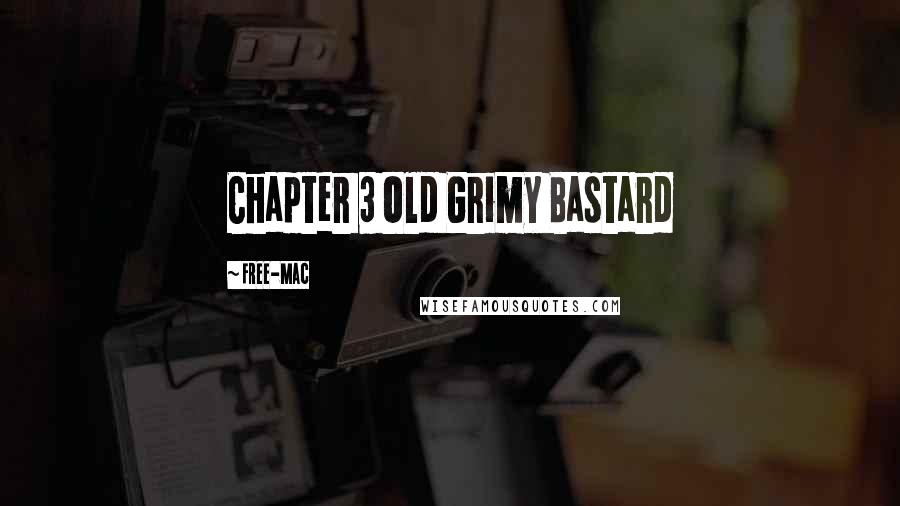 Free-Mac Quotes: Chapter 3 Old Grimy Bastard