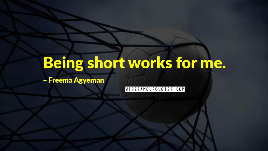 Freema Agyeman Quotes: Being short works for me.