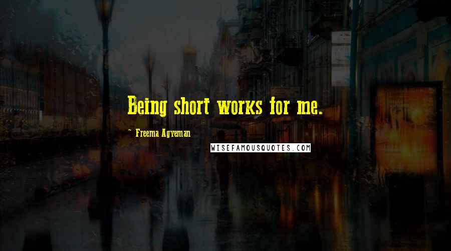 Freema Agyeman Quotes: Being short works for me.