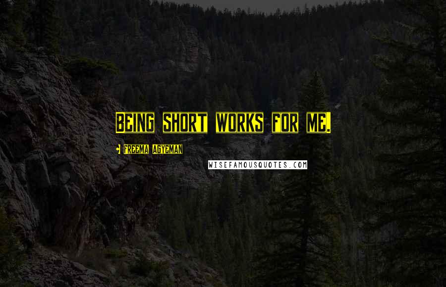 Freema Agyeman Quotes: Being short works for me.