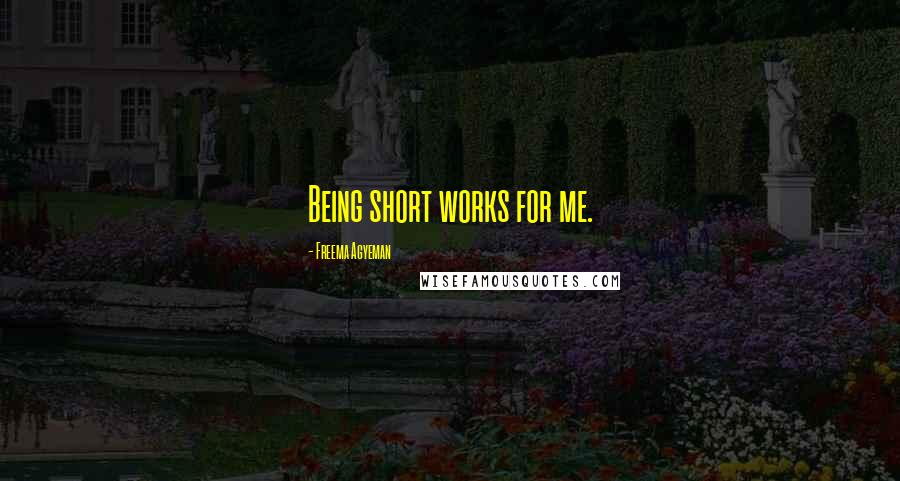 Freema Agyeman Quotes: Being short works for me.