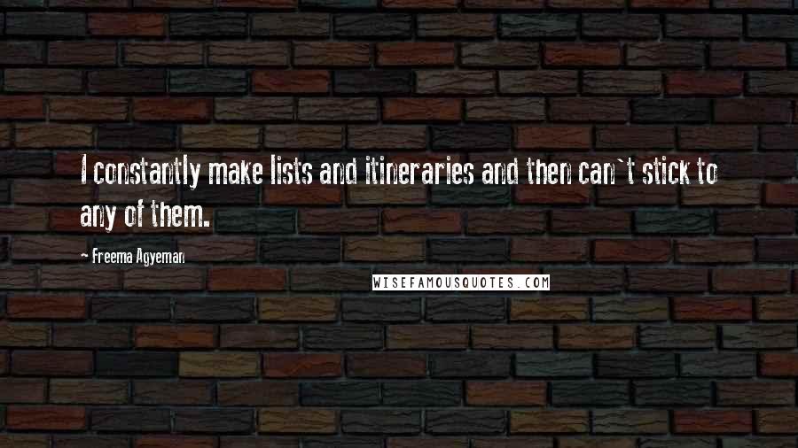 Freema Agyeman Quotes: I constantly make lists and itineraries and then can't stick to any of them.