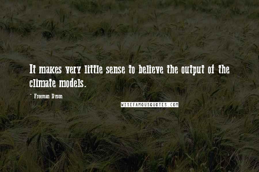 Freeman Dyson Quotes: It makes very little sense to believe the output of the climate models.